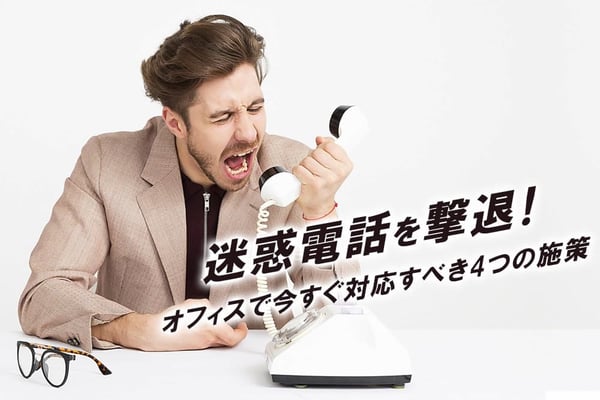 迷惑電話を撃退！オフィスで今すぐ対応すべき4つの撃退方法