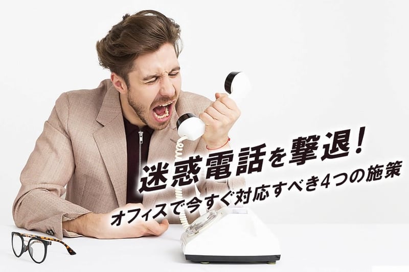 迷惑電話を撃退！オフィスで今すぐ対応すべき4つの撃退方法