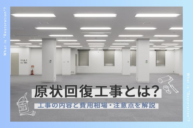 原状回復工事とは？対応範囲や費用相場、注意点などを解説