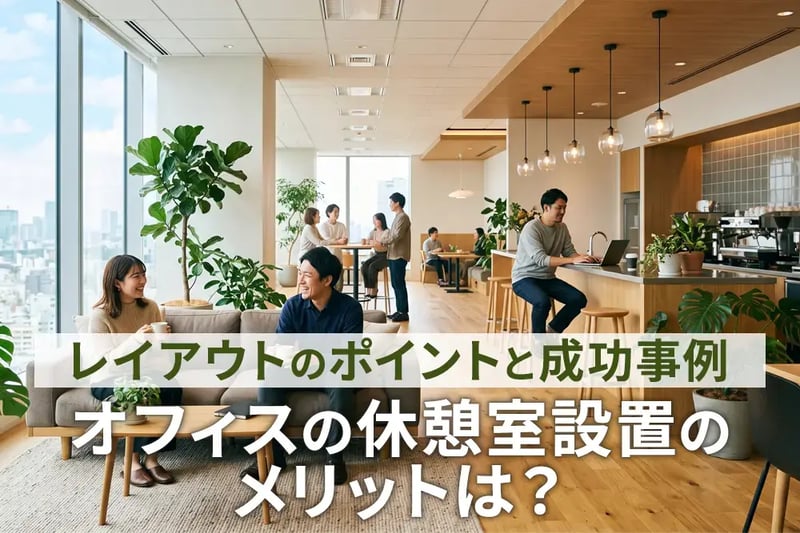 オフィスの休憩室設置のメリットは？レイアウトのポイントと成功事例