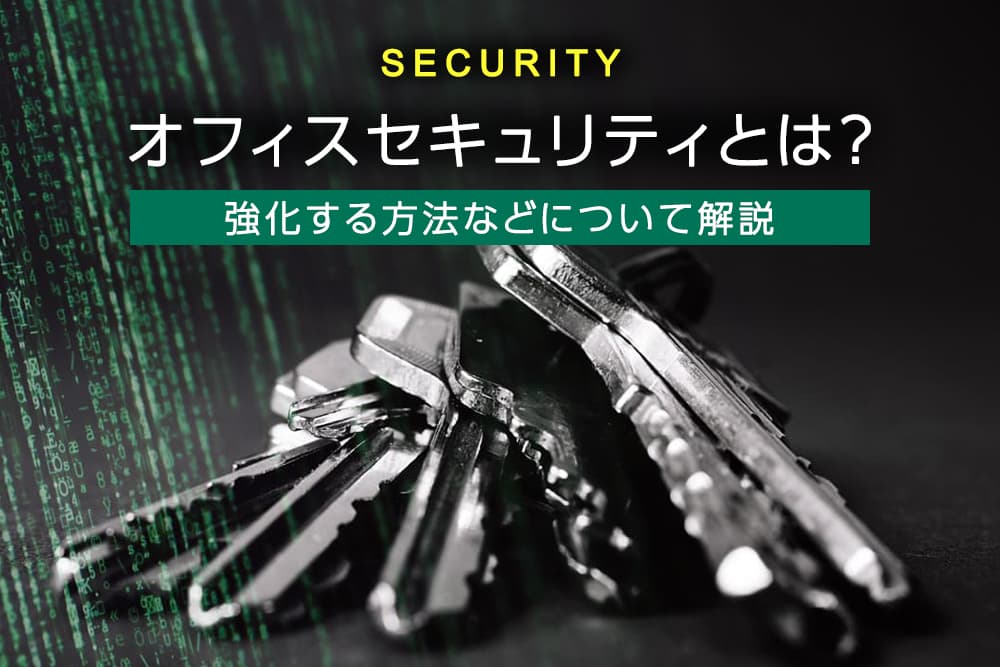 オフィスセキュリティとは？強化する方法などについて解説