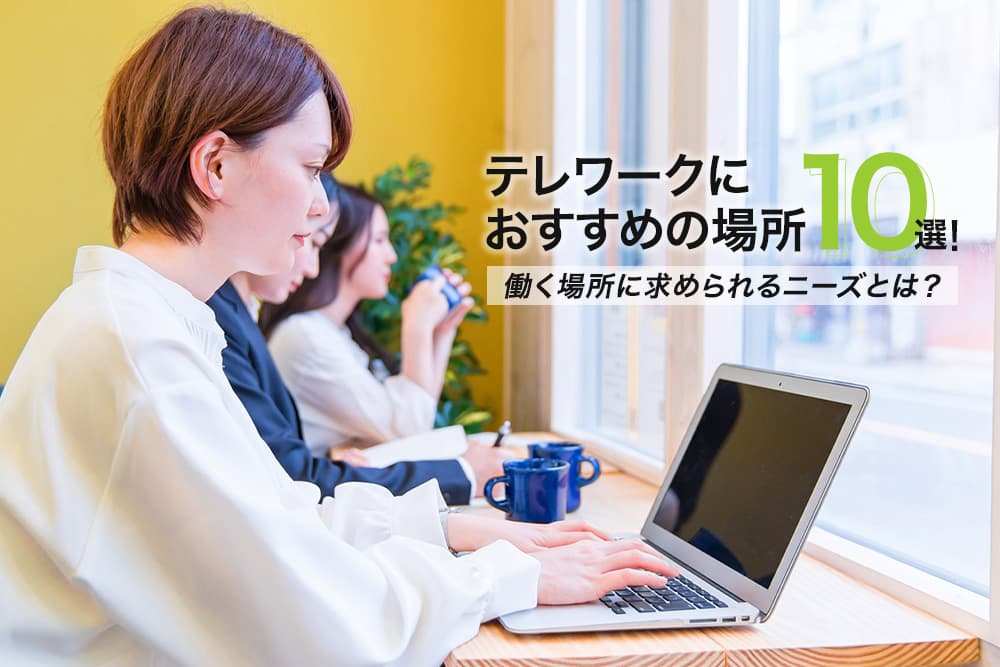 社外で仕事できる場所・スペース10選！テレワークにもおすすめ