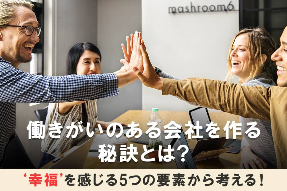 幸福を感じる5つの要素から考える！働きがいのある会社を作る秘訣とは