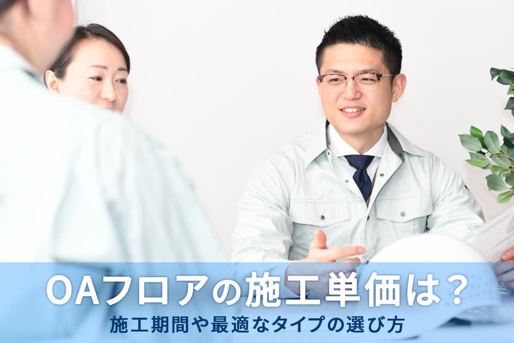 OAフロアの施工単価は？施工期間や最適なタイプの選び方