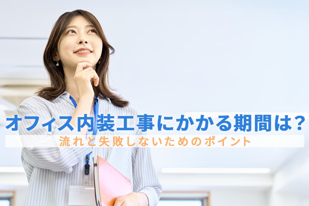 オフィス内装工事にかかる期間は？流れと失敗しないためのポイント