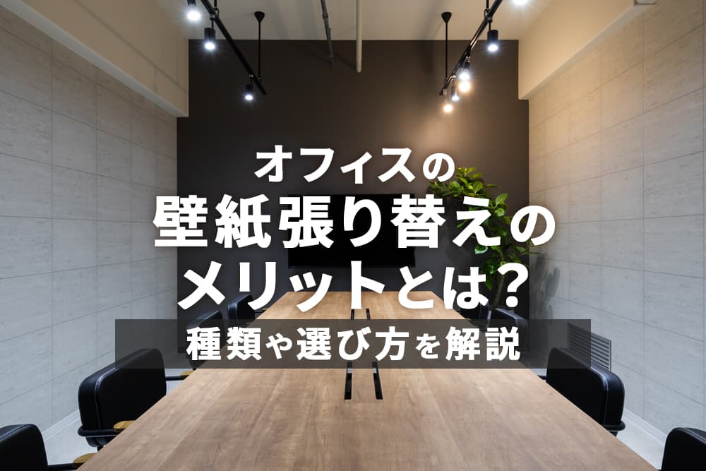 オフィスの壁紙張り替えのメリットとは？種類や選び方を解説