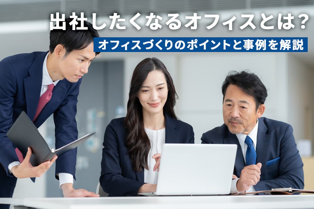 出社したくなるオフィスとは？オフィスづくりのポイントと事例を解説