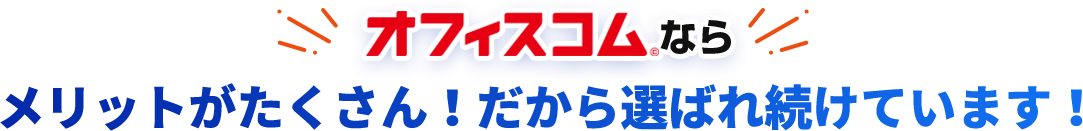 オフィスコムならメリットがたくさん!だから選ばれ続けています!
